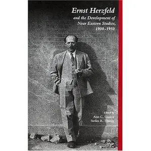 Ernst Herzfeld And The Development Of Near Eastern Studies, 1900-1950  