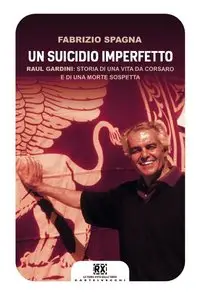 Fabrizio Spagna - Un suicidio imperfetto: Raul Gardini: storia di una vita da corsaro e di una morte sospetta