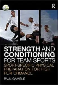 Strength and Conditioning for Team Sports: Sport-Specific Physical Preparation for High Performance