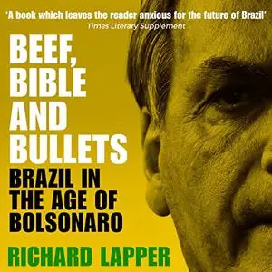Beef, Bible and Bullets: Brazil in the Age of Bolsonaro [Audiobook]