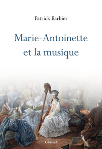 Marie-Antoinette et la musique - Patrick Barbier