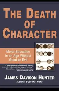 The Death of Character: Moral Education in an Age Without Good or Evil