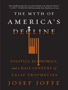 The Myth of America's Decline: Politics, Economics, and a Half Century of False Prophecies