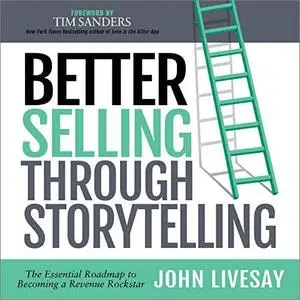 Better Selling Through Storytelling: The Essential Roadmap to Becoming a Revenue Rockstar [Audiobook]