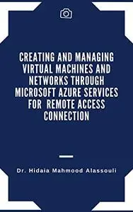 Creating and Managing Virtual Machines and Networks Through Microsoft Azure Services for Remote Access Connection