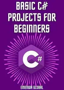 Basic C# Projects For Beginners: Learn C# With 75 Practical Examples For Newbies