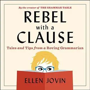 Rebel with a Clause: Tales and Tips from a Roving Grammarian [Audiobook]