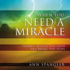 «When You Need a Miracle» by Ann Spangler