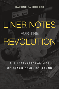 Liner Notes for the Revolution : The Intellectual Life of Black Feminist Sound