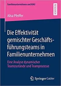 Die Effektivität gemischter Geschäftsführungsteams in Familienunternehmen: Eine Analyse dynamischer Teamzustände und Teamprozes