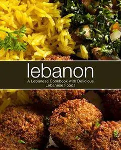 Lebanon: A Lebanese Cookbook with Delicious Lebanese Food