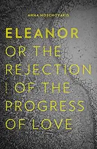 Eleanor: Or, The Rejection of the Progress of Love