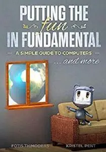 Putting the fun in fundamental: A simple guide to computers and more