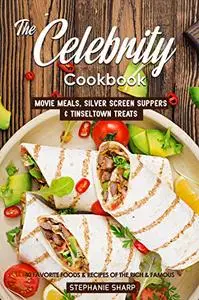 The Celebrity Cookbook: Movie Meals, Silver Screen Suppers & Tinseltown Treats