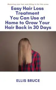 «Easy Hair Loss Treatment You Can Use at Home to Grow Your Hair Back in 30 Days» by Ellis Bruce