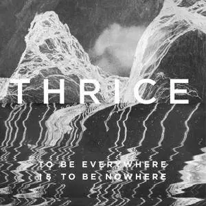 Thrice - To Be Everywhere Is to Be Nowhere (2016) [Official Digital Download]