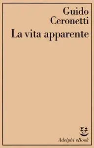 Guido Ceronetti - La vita apparente