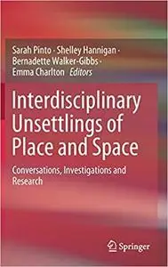 Interdisciplinary Unsettlings of Place and Space: Conversations, Investigations and Research