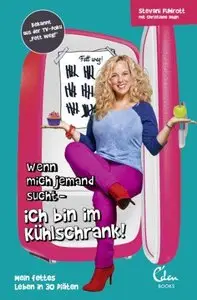 Wenn mich jemand sucht - ich bin im Kühlschrank! Mein fettes Leben in 30 Diäten