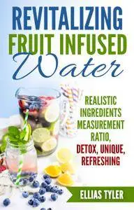 Revitalizing Fruit Infused Water: Realistic Ingredients Measurement Ratio; Detox, Unique, Refreshing
