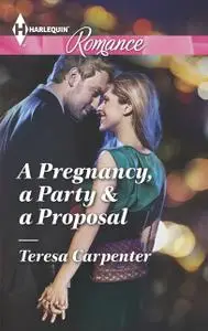 «A Pregnancy, a Party & a Proposal» by Teresa Carpenter