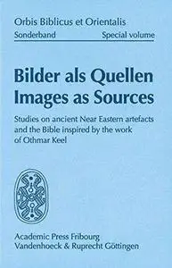 Bilder als Quellen /Images as Sources: Studies on ancient Near Eastern artefacts and the Bible inspired by the work of Othmar K