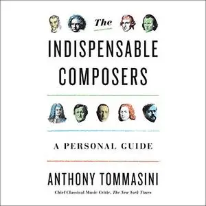 The Indispensable Composers: A Personal Guide [Audiobook]