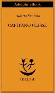 Alberto Savinio - Capitano Ulisse