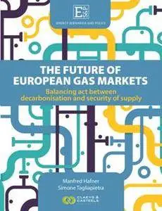 The Future of European Gas Markets : Balancing Act Between Decarbonisations and Security of Supply