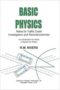 Basic Physics: Notes for Traffic Crash Investigators and Reconstructionists : An Introduction for Some a Review for Others