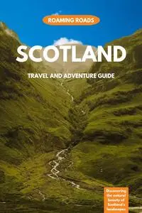 Scotland Travel and Adventure Guide: Discovering the Natural Beauty of Scotland's Landscapes