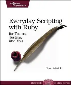 Everyday Scripting with Ruby: For Teams, Testers, and You (Repost)