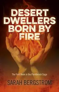 «Desert Dwellers Born By Fire» by Sarah Bergstrom