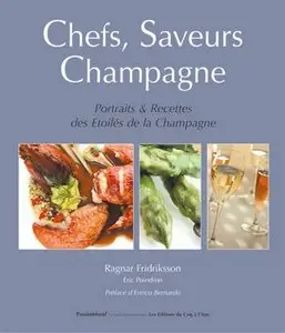Chefs, Saveurs, Champagne : Portraits et recettes des Etoilés de la Champagne