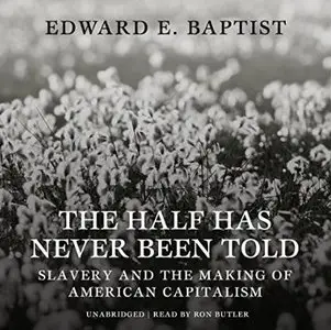 The Half Has Never Been Told: Slavery and the Making of American Capitalism [Audiobook]