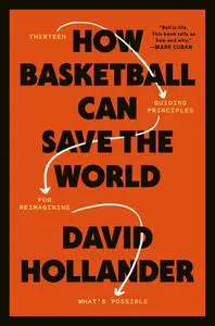 How Basketball Can Save the World: 13 Guiding Principles for Reimagining What's Possible