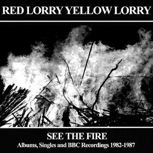 Red Lorry Yellow Lorry - See the Fire: Albums, Singles and BBC Recordings 1982-1987 (2014)