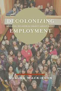 Decolonizing Employment: Aboriginal Inclusion in Canada's Labour Marke