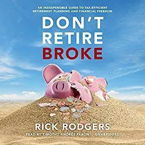 Don’t Retire Broke: An Indespensible Guide to Tax-Efficient Retirement Planning and Financial Freedom [Audiobook]