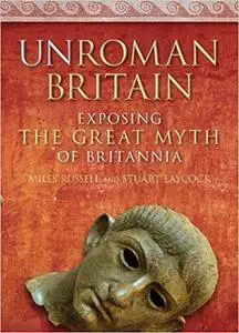 UnRoman Britain: Exposing the Great Myth of Britannia