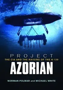 Project Azorian: The CIA and the Raising of the K-129 