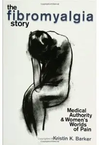 The Fibromyalgia Story: Medical Authority and Women's Worlds of Pain