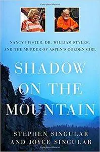 Shadow on the Mountain: Nancy Pfister, Dr. William Styler, and the Murder of Aspen's Golden Girl