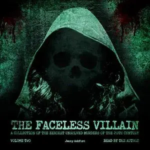 The Faceless Villain: A Collection of the Eeriest Unsolved Murders of the 20th Century: Volume Two [Audiobook]