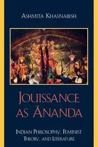 Jouissance as Ananda: Indian Philosophy, Feminist Theory, and Literature