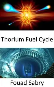 «Thorium Fuel Cycle» by Fouad Sabry