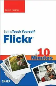 Steven Holzner - Sams Teach Yourself Flickr in 10 Minutes
