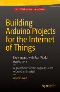 Building Arduino Projects for the Internet of Things 2016: Experiments with Real-World Applications (Repost)