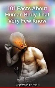 101 Facts About Human Body That Very Few Know: Weird and Awesome Facts Book | Facts Book