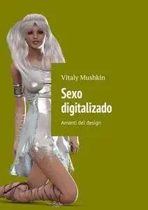 «Sexo digitalizado. Amanti del design» by Vitaly Mushkin